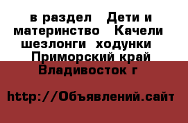  в раздел : Дети и материнство » Качели, шезлонги, ходунки . Приморский край,Владивосток г.